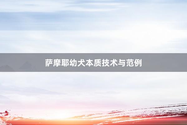 萨摩耶幼犬本质技术与范例